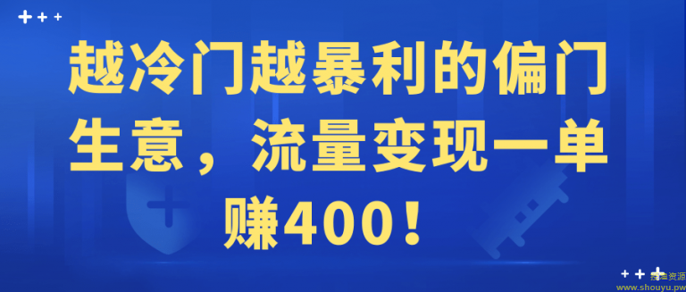 越冷门越暴利的偏门生意，流量变现一单赚400！【视频教程】