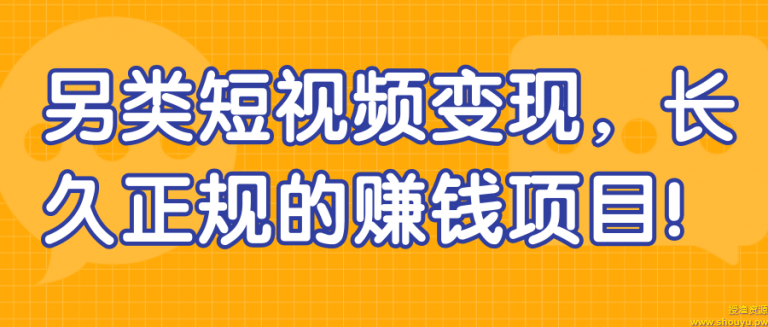 另类短视频变现，长久正规的赚钱项目！【视频教程】