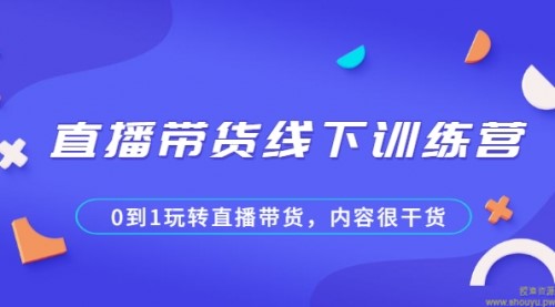 直播带货线下训练营，0到1玩转直播带货，内容很干货