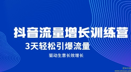 抖音流量增长训练营，3天轻松引爆流量，驱动生意长效增长